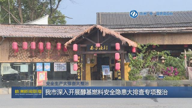 亿博电竞 亿博官网安全生产大排查大整治 株洲市深入开展醇基燃料安全隐患大排查专项整治(图1)