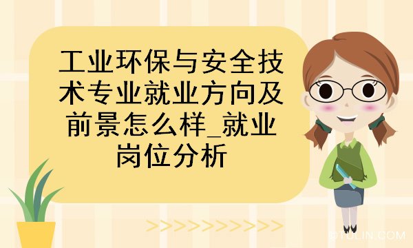 亿博电竞 亿博官网工业环保与安全技术专业就业方向及前景怎么样_就业岗位分析(图1)